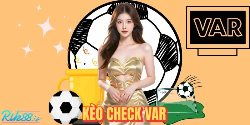 Kèo Check VAR RIK88: Khi Công Nghệ Đem Đến Thêm Tiền Thưởng